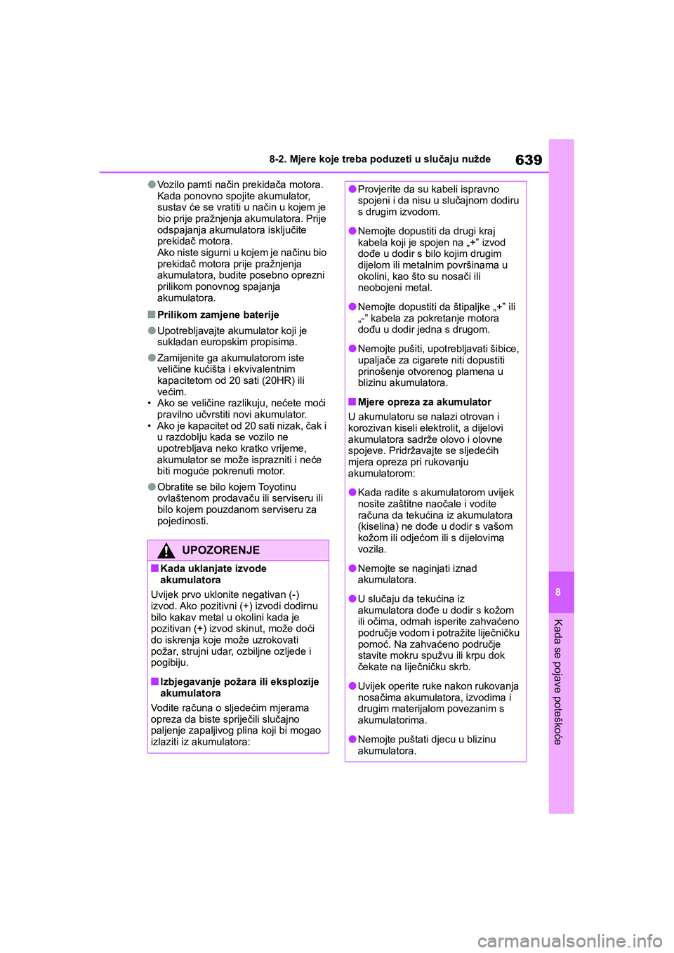 TOYOTA COROLLA 2021  Upute Za Rukovanje (in Croatian) 639
8 8-2. Mjere koje treba poduzeti u slučaju nužde
Kada se pojave poteškoće
COROLLA_TMMT_EE
●Vozilo pamti način prekidača motora. 
Kada ponovno spojite akumulator, 
sustav će se vratiti u n
