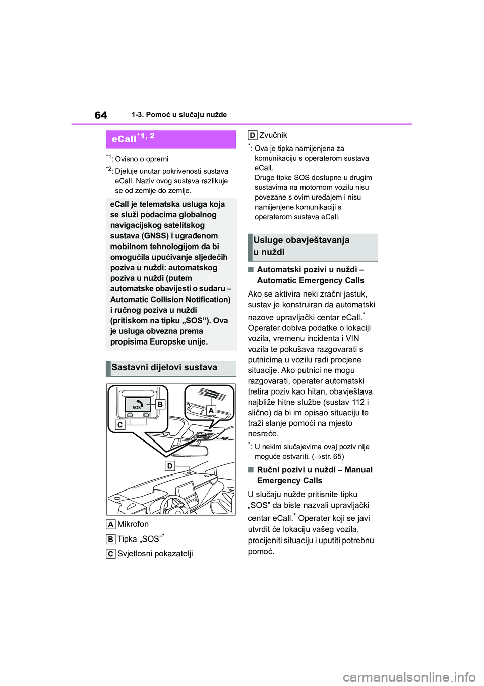 TOYOTA COROLLA 2021 Upute Za Rukovanje (in Croatian) 641-3. Pomoć u slučaju nužde
COROLLA_TMMT_EE
1-3.Pomoć u slučaju nužde
*1: Ovisno o opremi
*2: Djeluje unutar pokrivenosti sustava
eCall. Naziv ovog sustava razlikuje
se od zemlje do zemlje.
M TOYOTA COROLLA 2021 Upute Za Rukovanje (in Croatian) 641-3. Pomoć u slučaju nužde
COROLLA_TMMT_EE
1-3.Pomoć u slučaju nužde
*1: Ovisno o opremi
*2: Djeluje unutar pokrivenosti sustava
eCall. Naziv ovog sustava razlikuje
se od zemlje do zemlje.
M