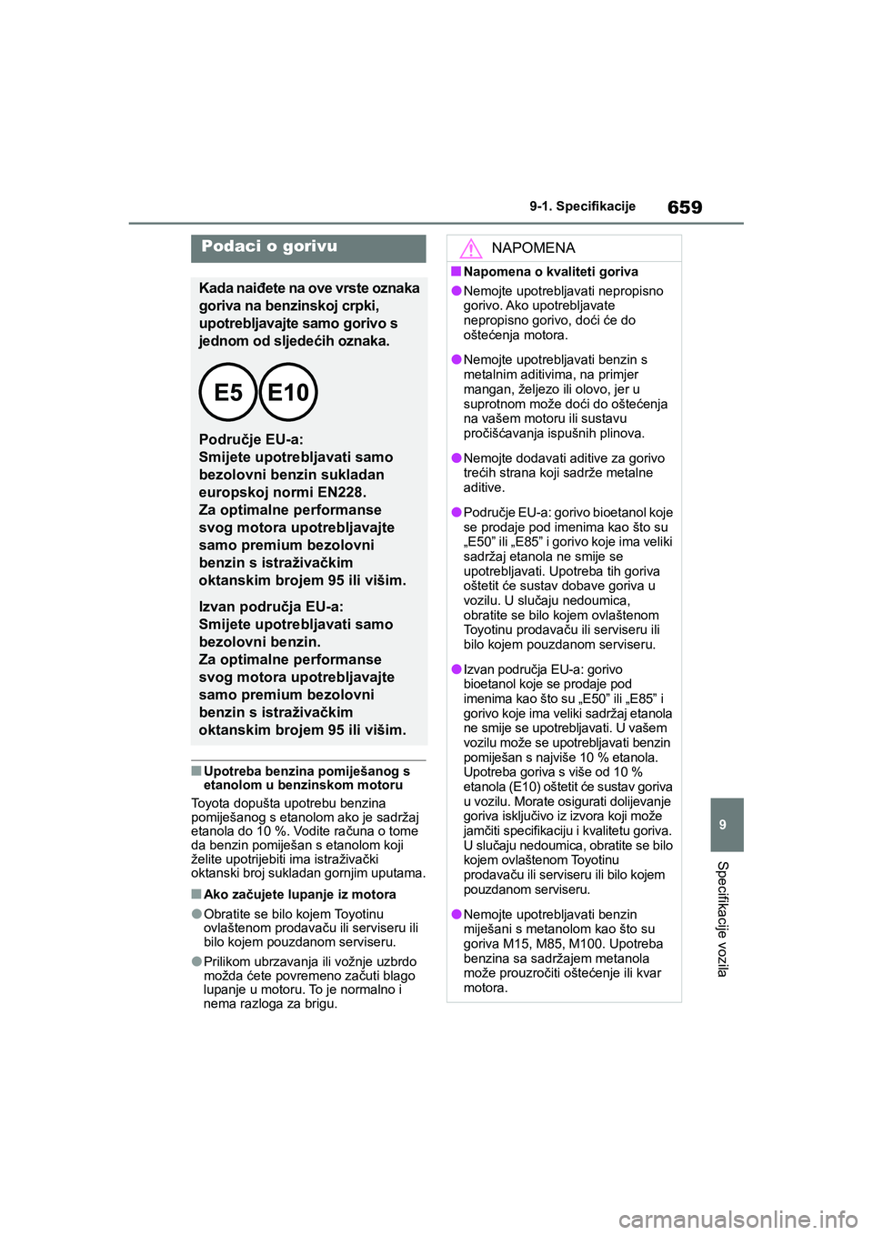TOYOTA COROLLA 2021 Upute Za Rukovanje (in Croatian) 659
9 9-1. Specifikacije
Specifikacije vozila
COROLLA_TMMT_EE
■Upotreba benzina pomiješanog s
etanolom u benzinskom motoru
Toyota dopušta upotrebu benzina
pomiješanog s etanolom ako je sadržaj TOYOTA COROLLA 2021 Upute Za Rukovanje (in Croatian) 659
9 9-1. Specifikacije
Specifikacije vozila
COROLLA_TMMT_EE
■Upotreba benzina pomiješanog s
etanolom u benzinskom motoru
Toyota dopušta upotrebu benzina
pomiješanog s etanolom ako je sadržaj