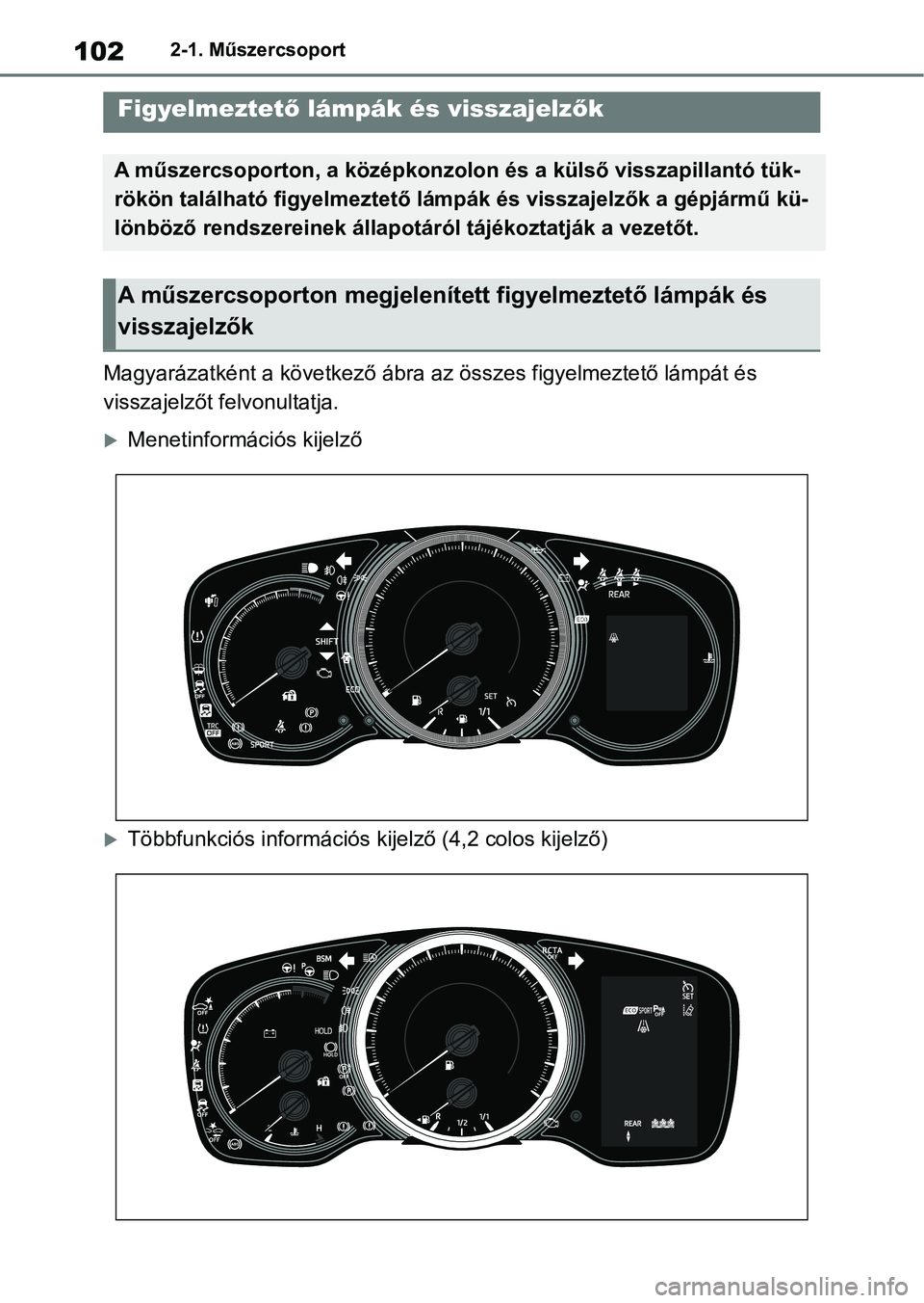 TOYOTA COROLLA 2020 Kezelési útmutató (in Hungarian) 1022-1. Műszercsoport
2-1.Műszercsoport
Magyarázatként a következő ábra az összes figyelmeztető lámpát és
visszajelzőt felvonultatja.
Menetinformációs kijelző
Többfunkciós inf TOYOTA COROLLA 2020 Kezelési útmutató (in Hungarian) 1022-1. Műszercsoport
2-1.Műszercsoport
Magyarázatként a következő ábra az összes figyelmeztető lámpát és
visszajelzőt felvonultatja.
Menetinformációs kijelző
Többfunkciós inf
