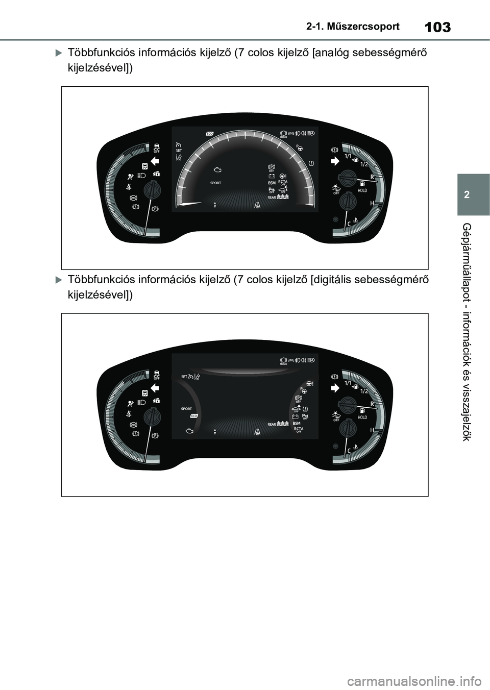 TOYOTA COROLLA 2020  Kezelési útmutató (in Hungarian) 103
2
2-1. Műszercsoport
Gépjárműállapot - információk és visszajelzők
Többfunkciós információs kijelző 
(7 colos kijelző [analóg sebességmérő 
kijelzésével])
Többfunkciós