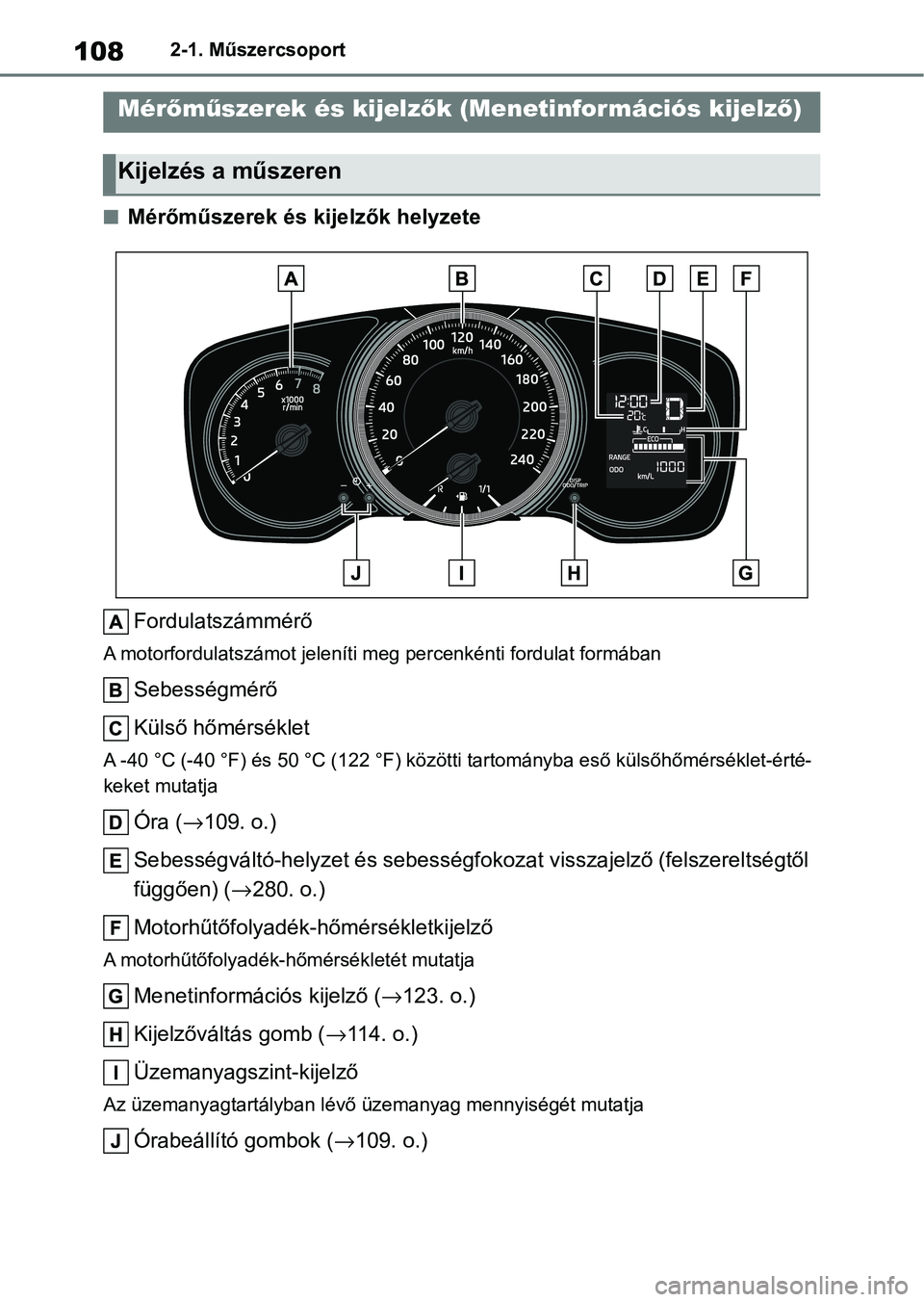 TOYOTA COROLLA 2020 Kezelési útmutató (in Hungarian) 1082-1. Műszercsoport
nMérőműszerek és kijelzők helyzeteFordulatszámmérő
A motorfordulatszámo t jeleníti meg percenkénti fordulat formába n
Sebességmérő
Külső hőmérséklet
A -40 ° TOYOTA COROLLA 2020 Kezelési útmutató (in Hungarian) 1082-1. Műszercsoport
nMérőműszerek és kijelzők helyzeteFordulatszámmérő
A motorfordulatszámo t jeleníti meg percenkénti fordulat formába n
Sebességmérő
Külső hőmérséklet
A -40 °