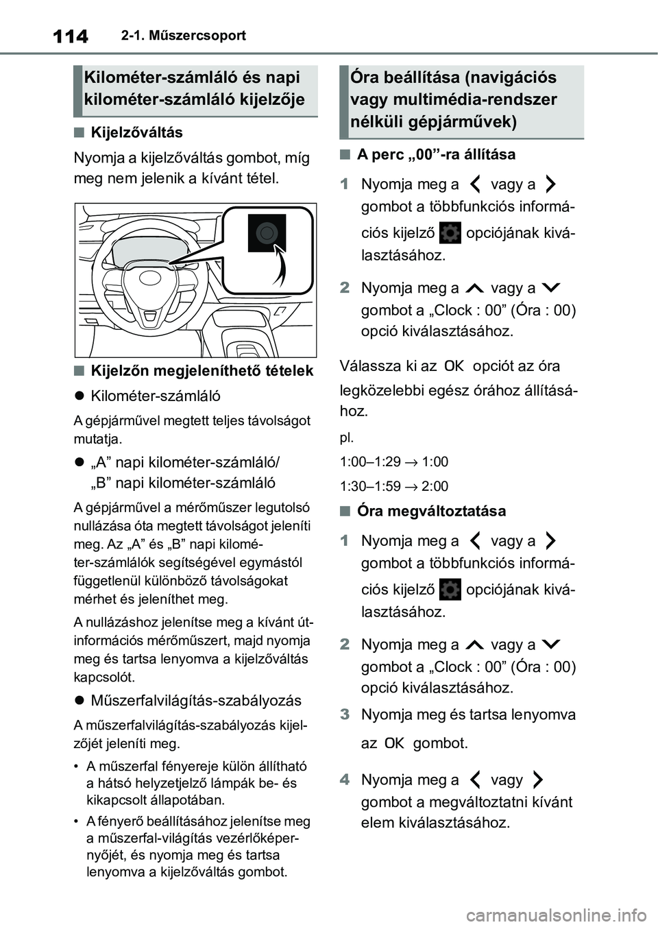 TOYOTA COROLLA 2020 Kezelési útmutató (in Hungarian) 1142-1. Műszercsoport
nKijelzőváltás
Nyomja a kijelzőváltás gombot, míg
meg nem jelenik a kívánt tétel.
nKijelzőn megjele níthető tételek
Kilométer-számláló
A gépjárművel me TOYOTA COROLLA 2020 Kezelési útmutató (in Hungarian) 1142-1. Műszercsoport
nKijelzőváltás
Nyomja a kijelzőváltás gombot, míg
meg nem jelenik a kívánt tétel.
nKijelzőn megjele níthető tételek
Kilométer-számláló
A gépjárművel me