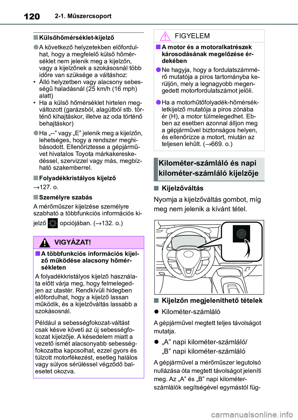 TOYOTA COROLLA 2020 Kezelési útmutató (in Hungarian) 1202-1. Műszercsoport
nKülsőhőmérséklet-kijelző
lA következő helyzetekben előfordul-
hat, hogy a megfelelő külső hőmér-
séklet nem jelenik meg a kijelzőn,
vagy a kijelzőnek a szok TOYOTA COROLLA 2020 Kezelési útmutató (in Hungarian) 1202-1. Műszercsoport
nKülsőhőmérséklet-kijelző
lA következő helyzetekben előfordul-
hat, hogy a megfelelő külső hőmér-
séklet nem jelenik meg a kijelzőn,
vagy a kijelzőnek a szok