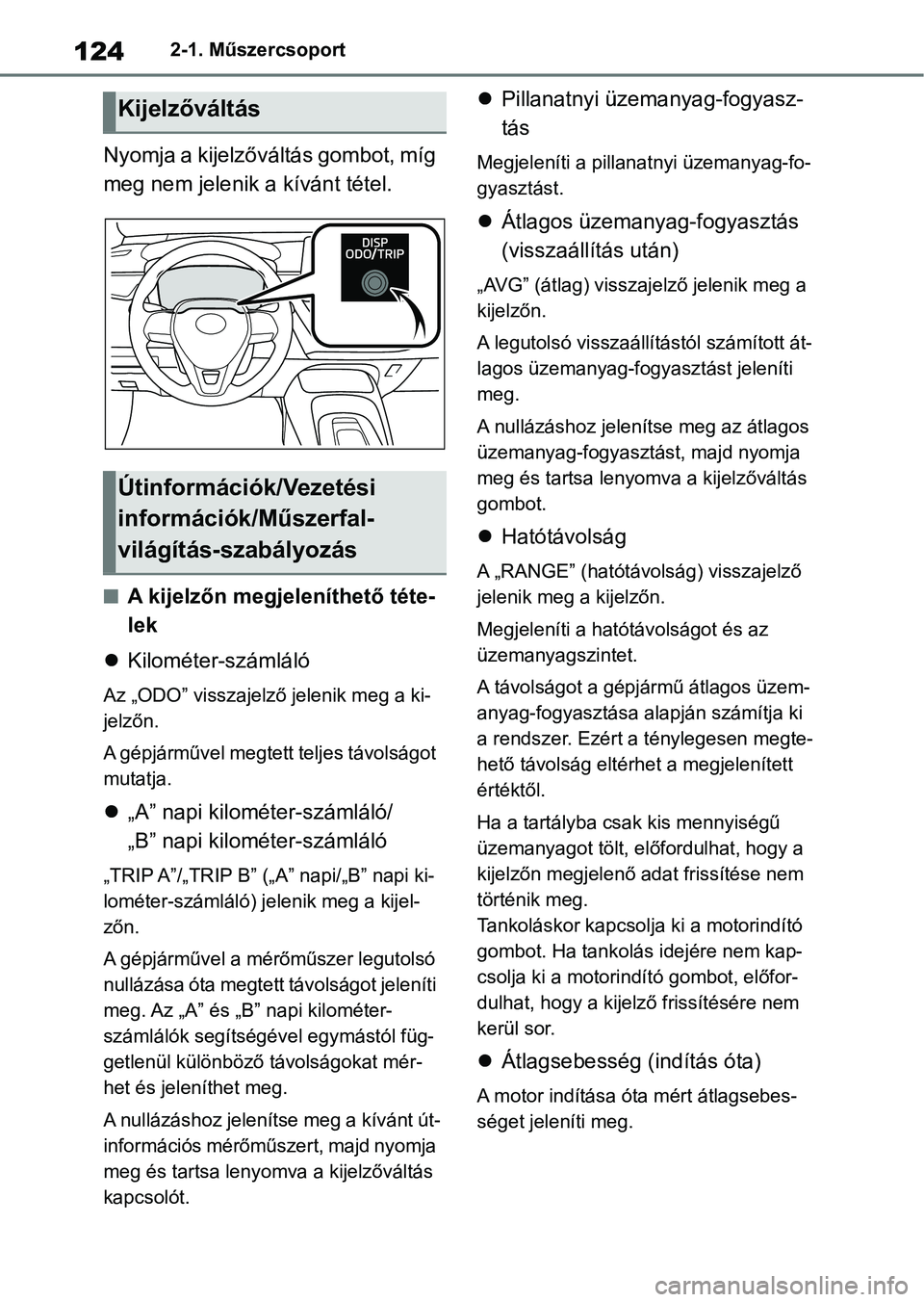 TOYOTA COROLLA 2020 Kezelési útmutató (in Hungarian) 1242-1. Műszercsoport
Nyomja a kijelzőváltás gombot, míg
meg nem jelenik a kívánt tétel.
nA kijelzőn megjeleníthető téte-
lek
Kilométer-számláló
Az „ODO” visszajelző jelenik TOYOTA COROLLA 2020 Kezelési útmutató (in Hungarian) 1242-1. Műszercsoport
Nyomja a kijelzőváltás gombot, míg
meg nem jelenik a kívánt tétel.
nA kijelzőn megjeleníthető téte-
lek
Kilométer-számláló
Az „ODO” visszajelző jelenik