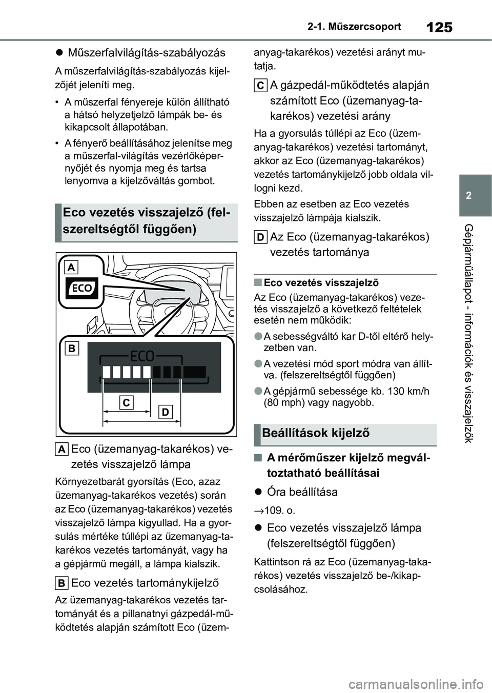 TOYOTA COROLLA 2020 Kezelési útmutató (in Hungarian) 125
2
2-1. Műszercsoport
Gépjárműállapot - információk és visszajelzők
Műszerfalvilágítás-szabályozás
A műszerfalvilágítás-szabályozás kijel-
zőjét jeleníti meg.
• A műs TOYOTA COROLLA 2020 Kezelési útmutató (in Hungarian) 125
2
2-1. Műszercsoport
Gépjárműállapot - információk és visszajelzők
Műszerfalvilágítás-szabályozás
A műszerfalvilágítás-szabályozás kijel-
zőjét jeleníti meg.
• A műs