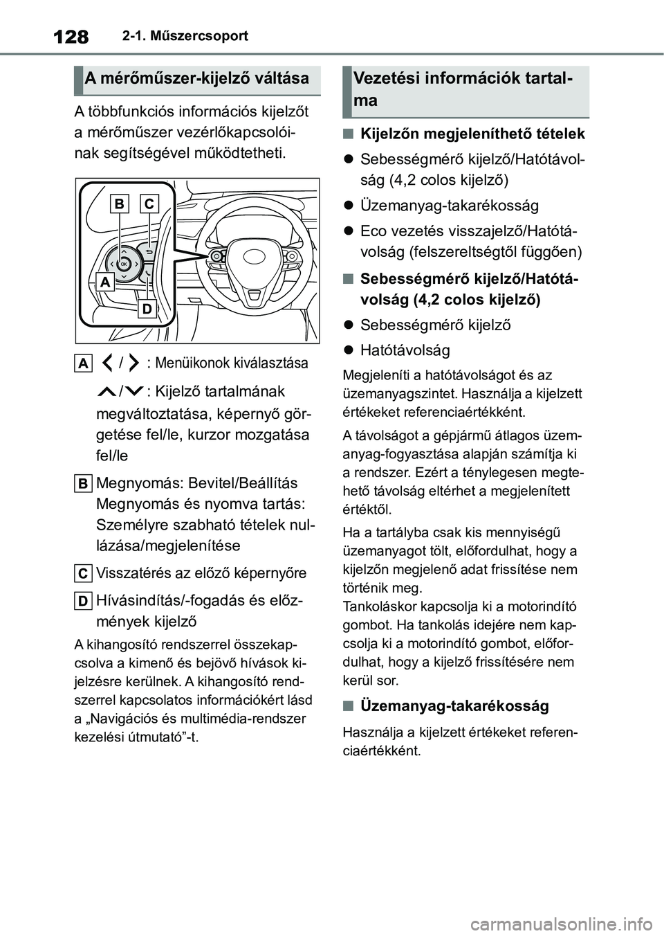 TOYOTA COROLLA 2020 Kezelési útmutató (in Hungarian) 1282-1. Műszercsoport
A többfunkciós információs kijelzőt
a mérőműszer vezérlőkapcsolói-
nak segítségével működtetheti./:
Menüikonok kiválasztása
/ : Kijelző tartalmának
megv TOYOTA COROLLA 2020 Kezelési útmutató (in Hungarian) 1282-1. Műszercsoport
A többfunkciós információs kijelzőt
a mérőműszer vezérlőkapcsolói-
nak segítségével működtetheti./:
Menüikonok kiválasztása
/ : Kijelző tartalmának
megv