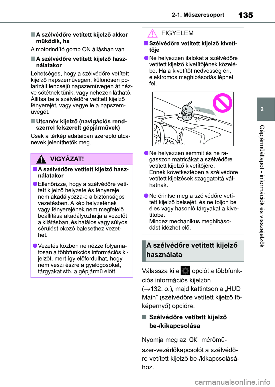 TOYOTA COROLLA 2020 Kezelési útmutató (in Hungarian) 135
2
2-1. Műszercsoport
Gépjárműállapot - információk és visszajelzők
nA szélvédőre vetített kijelző akkor
működik, ha
A motorindító gomb ON állásban van.
nA szélvédőre vetít TOYOTA COROLLA 2020 Kezelési útmutató (in Hungarian) 135
2
2-1. Műszercsoport
Gépjárműállapot - információk és visszajelzők
nA szélvédőre vetített kijelző akkor
működik, ha
A motorindító gomb ON állásban van.
nA szélvédőre vetít
