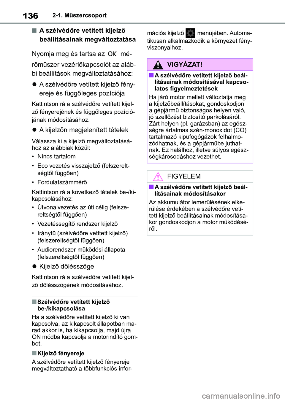 TOYOTA COROLLA 2020 Kezelési útmutató (in Hungarian) 1362-1. Műszercsoport
nA szélvédőre vetített kijelző
beállításainak megváltoztatása
Nyomja meg és tartsa az mé-
rőműszer vezérlőkapcsolót az aláb-
bi beállítások megv áltozta TOYOTA COROLLA 2020 Kezelési útmutató (in Hungarian) 1362-1. Műszercsoport
nA szélvédőre vetített kijelző
beállításainak megváltoztatása
Nyomja meg és tartsa az mé-
rőműszer vezérlőkapcsolót az aláb-
bi beállítások megv áltozta