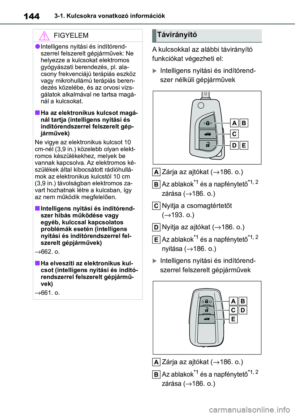 TOYOTA COROLLA 2020 Kezelési útmutató (in Hungarian) 1443-1. Kulcsokra vonatkozó információk
A kulcsokkal az alábbi távirányító
funkciókat végezheti el:
Intelligens nyitási és indítórend-
szer nélküli gépjárművek
Zárja az ajtóka TOYOTA COROLLA 2020 Kezelési útmutató (in Hungarian) 1443-1. Kulcsokra vonatkozó információk
A kulcsokkal az alábbi távirányító
funkciókat végezheti el:
Intelligens nyitási és indítórend-
szer nélküli gépjárművek
Zárja az ajtóka