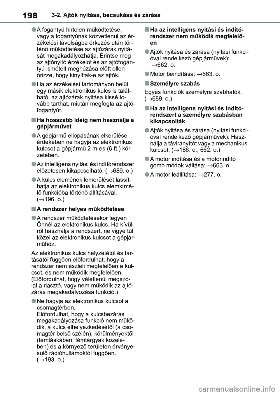 TOYOTA COROLLA 2020  Kezelési útmutató (in Hungarian) 1983-2. Ajtók nyitása, becsukása és zárása
lA fogantyú hirtelen működtetése, 
vagy a fogantyúnak közvetlenül az ér-
zékelési távolságba  érkezés után tör-
ténő működtetése a