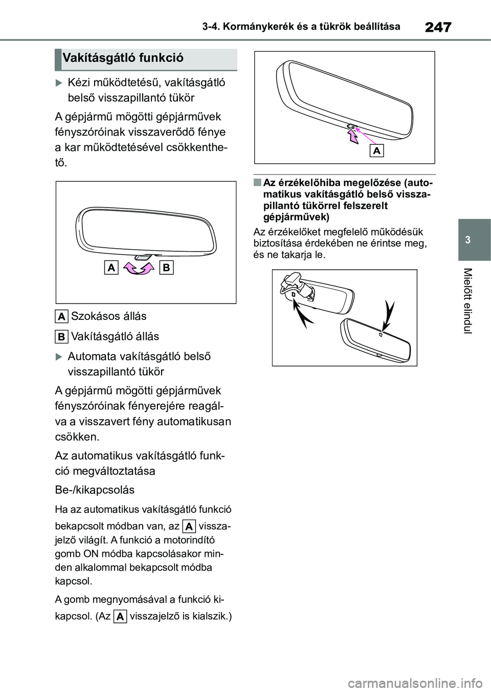 TOYOTA COROLLA 2020  Kezelési útmutató (in Hungarian) 247
3
3-4. Kormánykerék és a tükrök beállítása
Mielőtt elindul
Kézi működtetésű,
 vakításgátló 
belső visszapillantó tükör
A gépjármű mögötti gépjárművek 
fényszóró