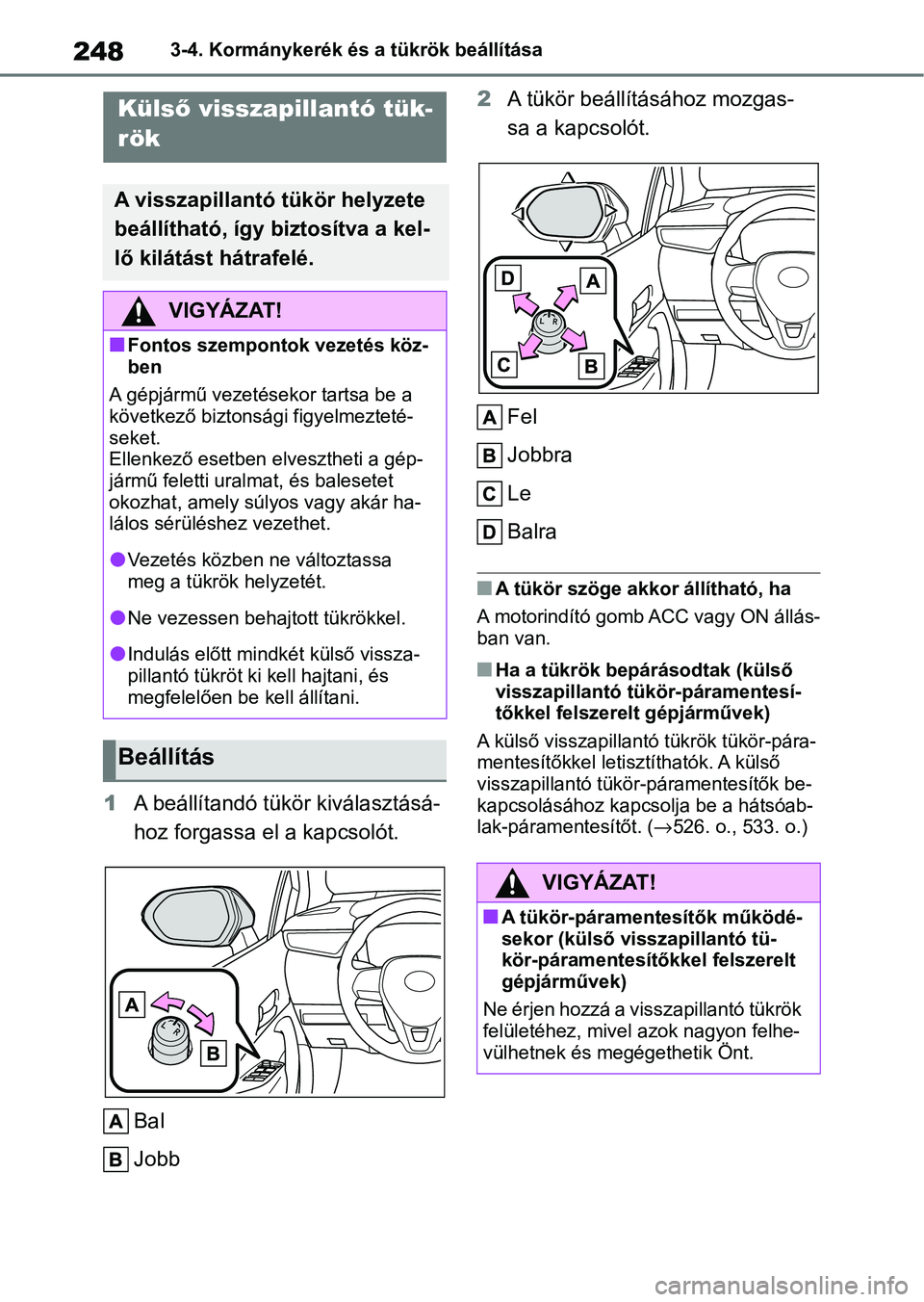 TOYOTA COROLLA 2020  Kezelési útmutató (in Hungarian) 2483-4. Kormánykerék és a tükrök beállítása
1A beállítandó tükör kiválasztásá-
hoz forgassa el a kapcsolót.
Bal
Jobb 2
A tükör beállításához mozgas-
sa a kapcsolót.
Fel
Jobbra
