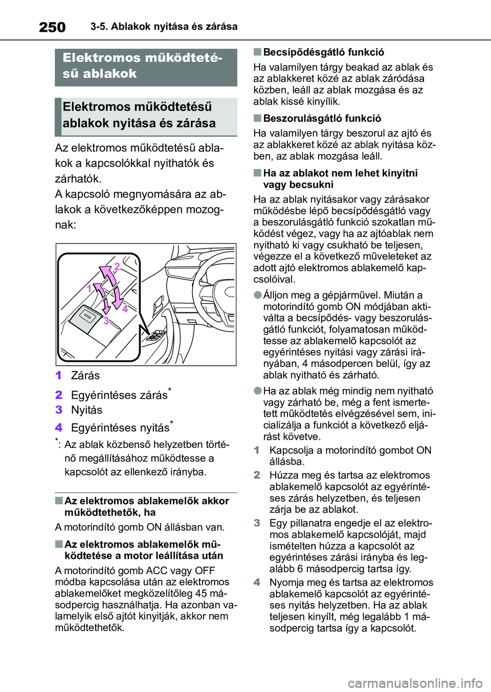 TOYOTA COROLLA 2020  Kezelési útmutató (in Hungarian) 2503-5. Ablakok nyitása és zárása
3-5.Ablakok nyitása és zárása
Az elektromos működtetésű abla-
kok a kapcsolókkal nyithatók és 
zárhatók.
A kapcsoló megnyomására az ab-
lakok a k