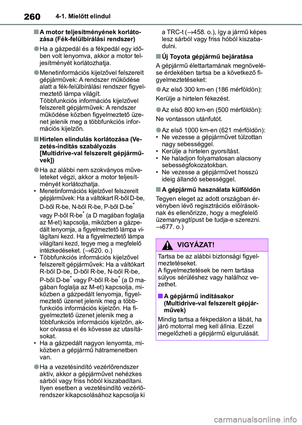 TOYOTA COROLLA 2020  Kezelési útmutató (in Hungarian) 2604-1. Mielőtt elindul
nA motor teljesítményének korláto-
zása (Fék-felülbírálási rendszer)
lHa a gázpedál és a fékpedál egy idő-
ben volt lenyomva, akkor a motor tel-
jesítményét