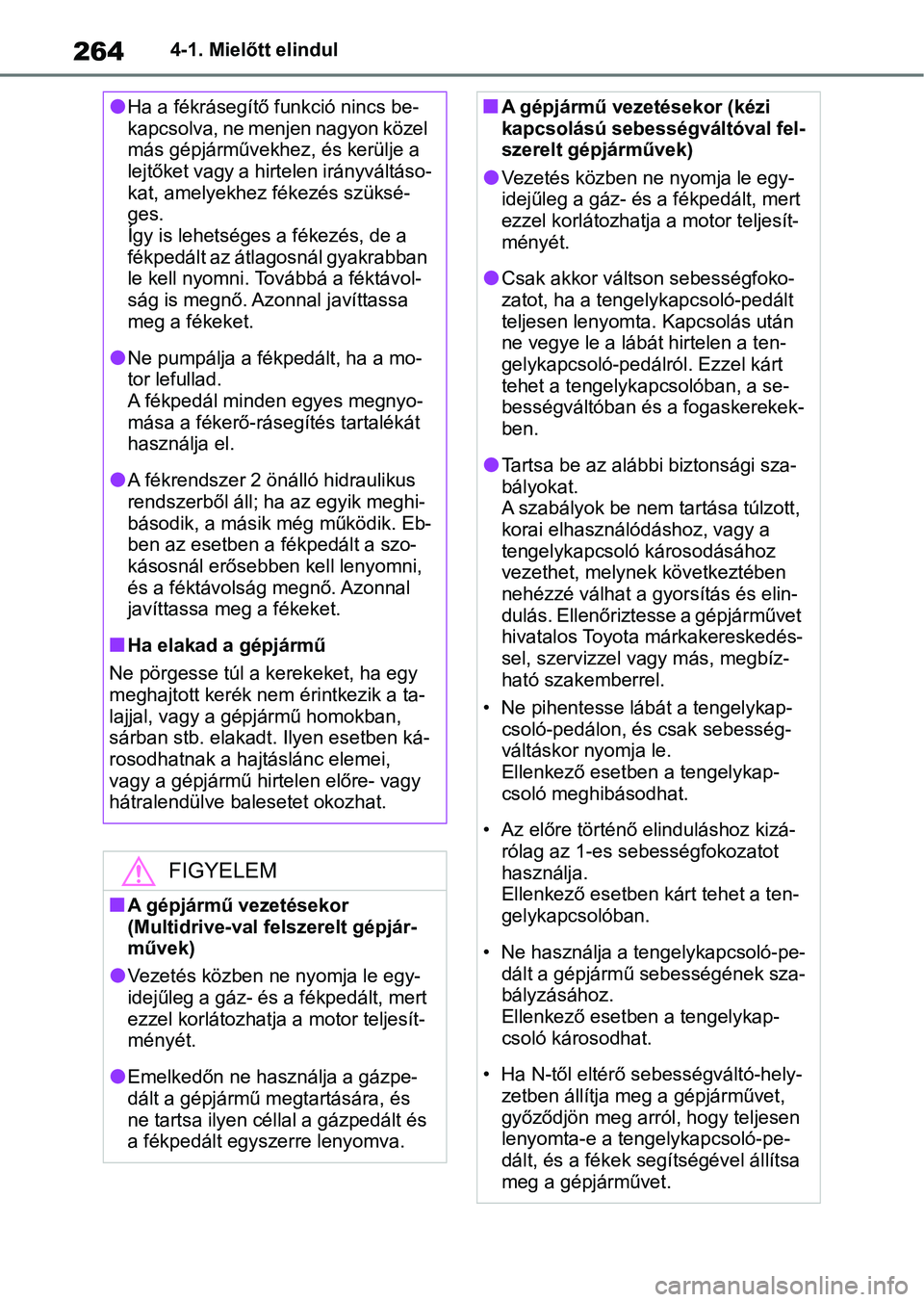 TOYOTA COROLLA 2020  Kezelési útmutató (in Hungarian) 2644-1. Mielőtt elindul
lHa a fékrásegítő funkció nincs be-
kapcsolva, ne menjen nagyon közel 
más gépjárművekhez, és kerülje a 
lejtőket vagy a hirtelen irányváltáso-
kat, amelyekhez