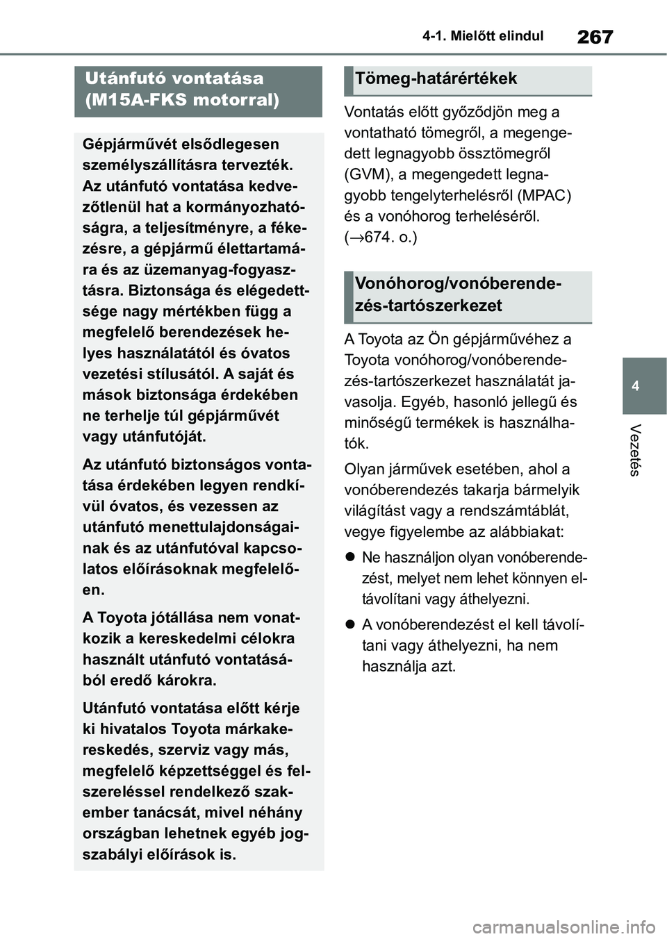 TOYOTA COROLLA 2020  Kezelési útmutató (in Hungarian) 267
4
4-1. Mielőtt elindul
Vezetés
Vontatás előtt győződjön meg a 
vontatható tömegről, a megenge-
dett legnagyobb össztömegről 
(GVM), a megengedett legna-
gyobb tengelyterhelésről (MP
