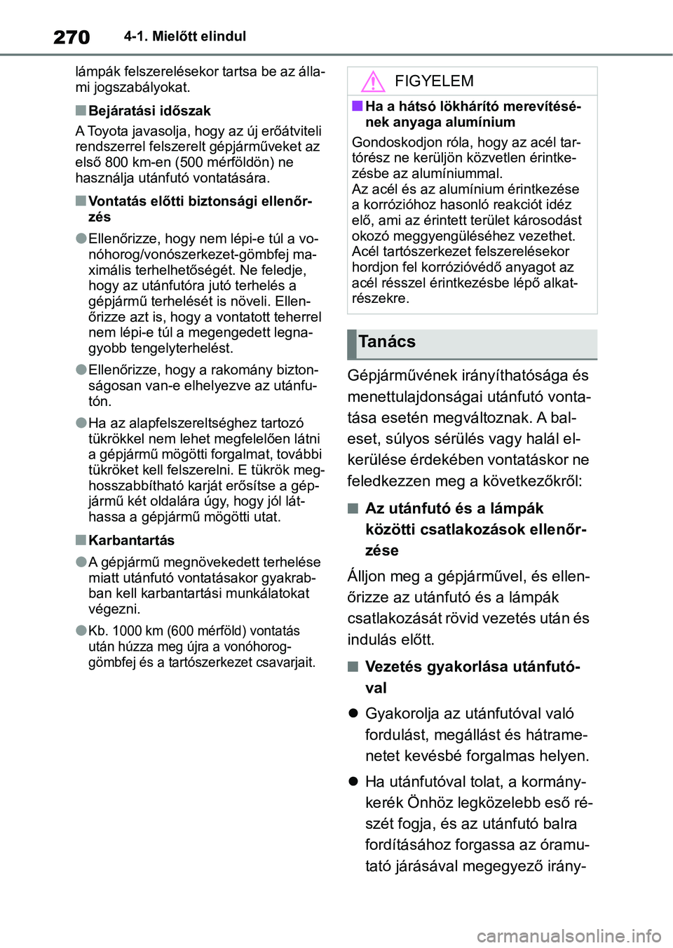 TOYOTA COROLLA 2020  Kezelési útmutató (in Hungarian) 2704-1. Mielőtt elindul
lámpák felszerelésekor tartsa be az álla-
mi jogszabályokat.
nBejáratási időszak
A Toyota javasolja, hogy az új erőátviteli 
rendszerrel felszerelt  gépjárműveke
