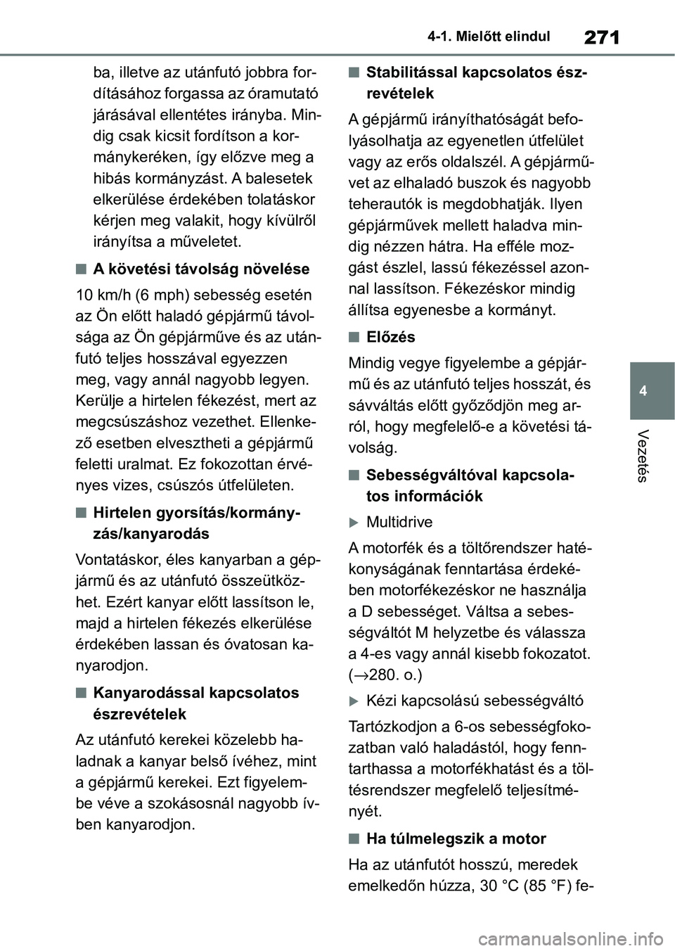 TOYOTA COROLLA 2020  Kezelési útmutató (in Hungarian) 271
4
4-1. Mielőtt elindul
Vezetés
ba, illetve az utánfutó jobbra for-
dításához forgassa az óramutató 
járásával ellentétes irányba. Min-
dig csak kicsit fordítson a kor-
mánykeréken