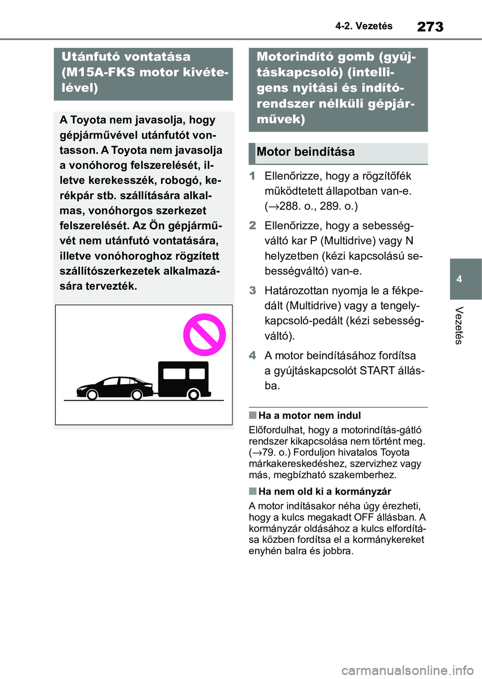 TOYOTA COROLLA 2020  Kezelési útmutató (in Hungarian) 273
4
4-2. Vezetés
Vezetés
4-2.Vezetés
1
Ellenőrizze, hogy a rögzítőfék 
működtetett állapotban van-e. 
(→ 288. o., 289. o.)
2 Ellenőrizze, hogy a sebesség-
váltó kar P (Multidrive) v