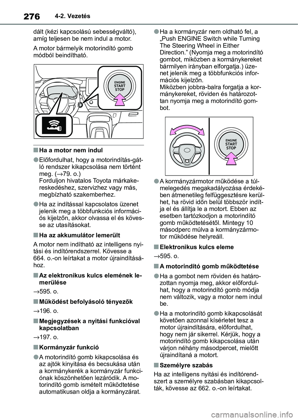 TOYOTA COROLLA 2020  Kezelési útmutató (in Hungarian) 2764-2. Vezetés
dált (kézi kapcsolású  sebességváltó), 
amíg teljesen be nem indul a motor.
A motor bármelyik motorindító gomb 
módból beindítható.
nHa a motor nem indul
lElőfordulhat