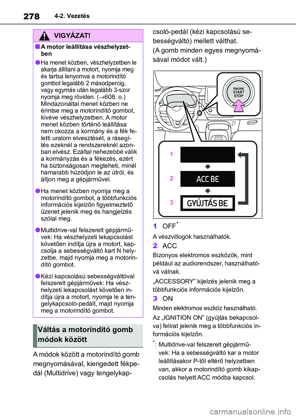 TOYOTA COROLLA 2020  Kezelési útmutató (in Hungarian) 2784-2. Vezetés
A módok között a motorindító gomb 
megnyomásával, kiengedett fékpe-
dál (Multidrive) vagy tengelykap- csoló-pedál (kézi kapcsolású se-
bességváltó) mellett válthat. 