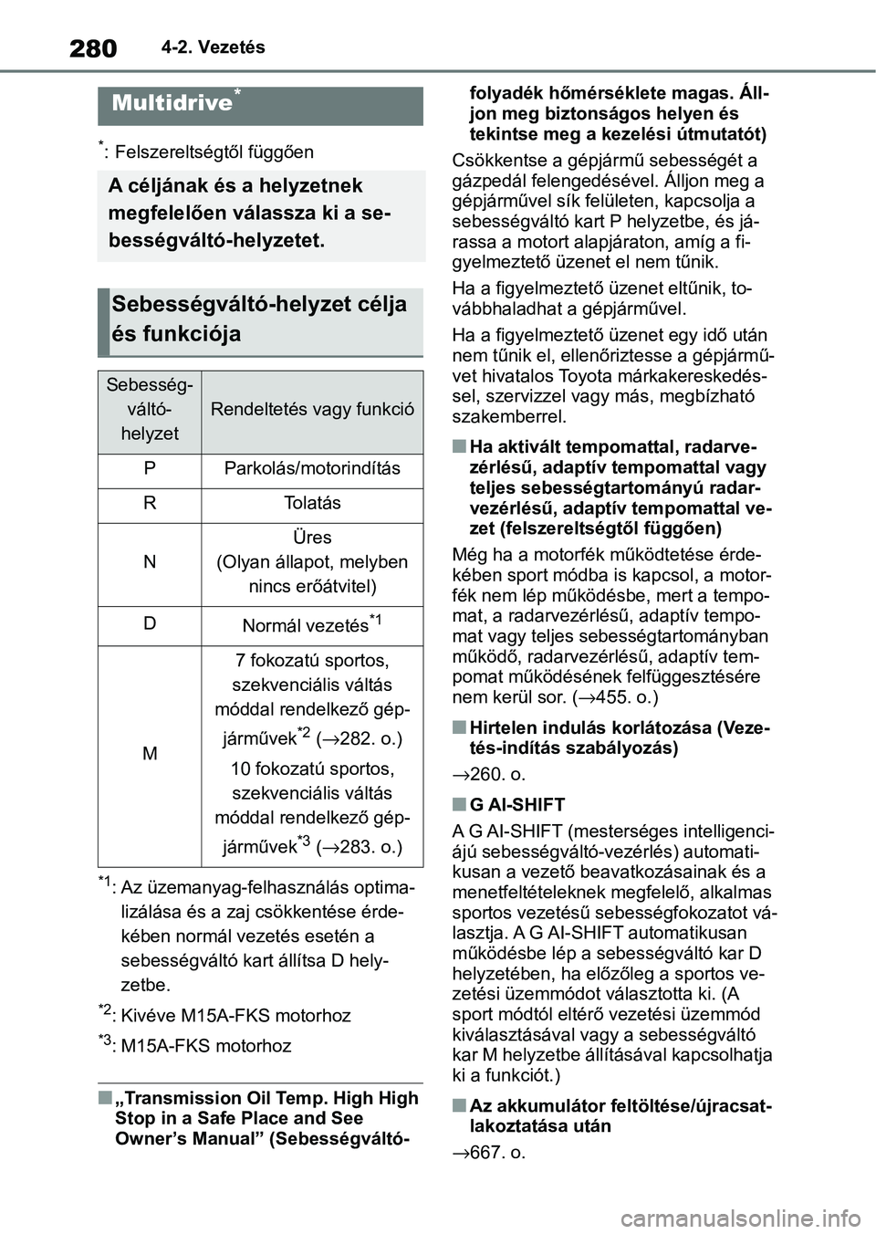 TOYOTA COROLLA 2020  Kezelési útmutató (in Hungarian) 2804-2. Vezetés
*: Felszereltségtől függően
*1: Az üzemanyag-felhasználás optima-lizálása és a za j csökkentése érde-
kében normál vezetés esetén a 
sebességváltó kart állítsa D