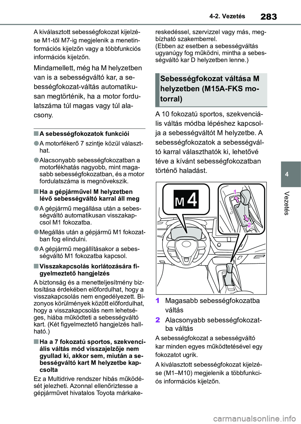 TOYOTA COROLLA 2020  Kezelési útmutató (in Hungarian) 283
4
4-2. Vezetés
Vezetés
A kiválasztott sebe
sségfokozat kijelzé-
se M1-től M7-ig megjelenik a menetin-
formációs kijelzőn vagy a többfunkciós 
információs kijelzőn.
Mindamellett, még