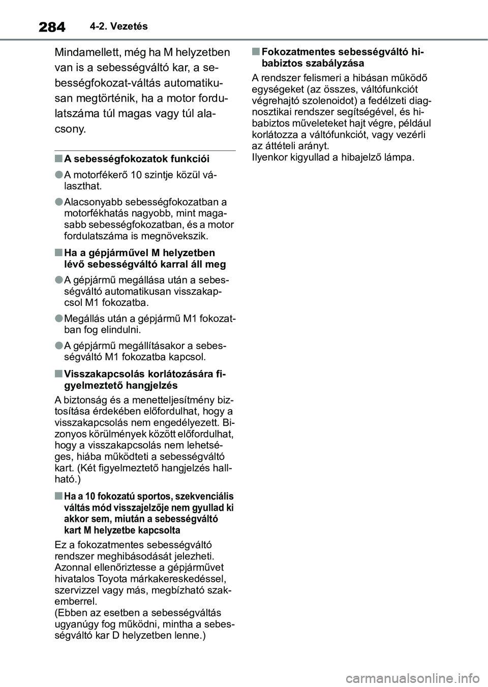 TOYOTA COROLLA 2020  Kezelési útmutató (in Hungarian) 2844-2. Vezetés
Mindamellett, még ha M helyzetben 
van is a sebességváltó kar, a se-
bességfokozat-váltás automatiku-
san megtörténik, ha a motor fordu-
latszáma túl magas vagy túl ala-
c