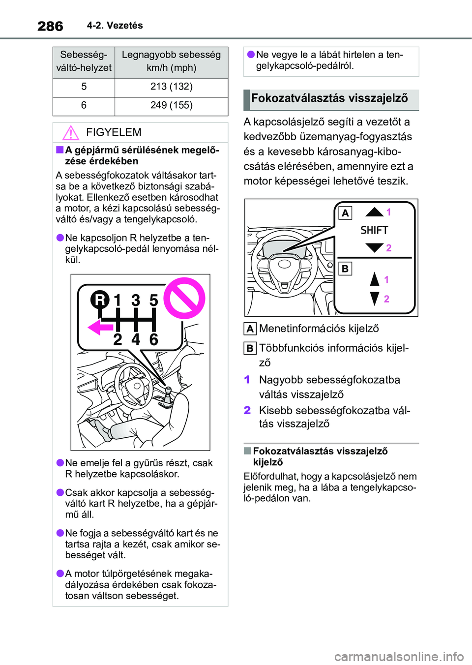 TOYOTA COROLLA 2020  Kezelési útmutató (in Hungarian) 2864-2. Vezetés
A kapcsolásjelző segíti a vezetőt a 
kedvezőbb üzemanyag-fogyasztás 
és a kevesebb károsanyag-kibo-
csátás elérésében, amennyire ezt a 
motor képességei l ehetővé te