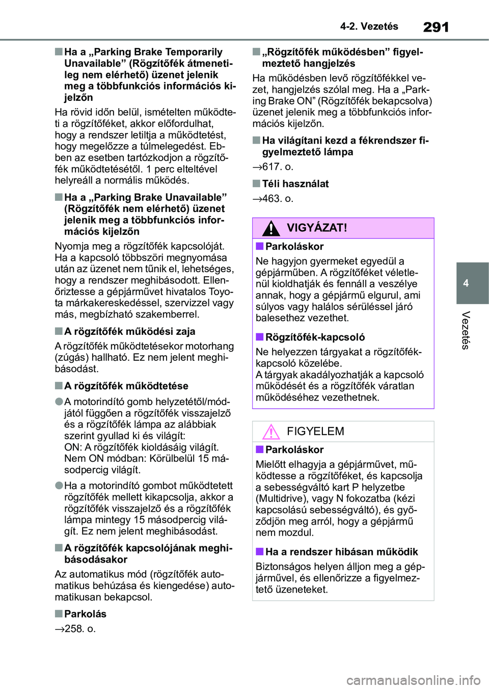 TOYOTA COROLLA 2020  Kezelési útmutató (in Hungarian) 291
4
4-2. Vezetés
Vezetés
nHa a „Parking Brake Temporarily 
Unavailable” (Rögzí
tőfék átmeneti-
leg nem elérhető) üzenet jelenik 
meg a többfunkciós információs ki-
jelzőn
Ha rövi