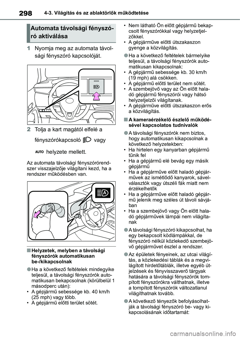 TOYOTA COROLLA 2020  Kezelési útmutató (in Hungarian) 2984-3. Világítás és az ablaktörlők működtetése
1Nyomja meg az automata távol-
sági fényszóró kapcsolóját.
2 Tolja a kart magától elfelé a 
fényszórókapc soló   vagy 
 helyzete 