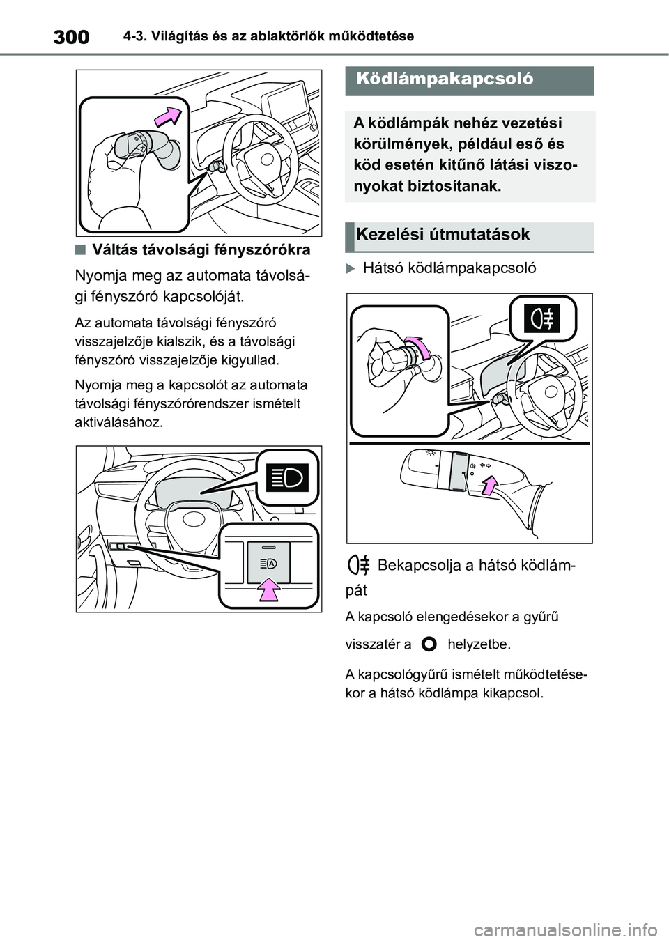 TOYOTA COROLLA 2020  Kezelési útmutató (in Hungarian) 3004-3. Világítás és az ablaktörlők működtetése
nVáltás távolsági fényszórókra
Nyomja meg az automata távolsá-
gi fényszóró kapcsolóját.
Az automata távolsági fényszóró 
vi