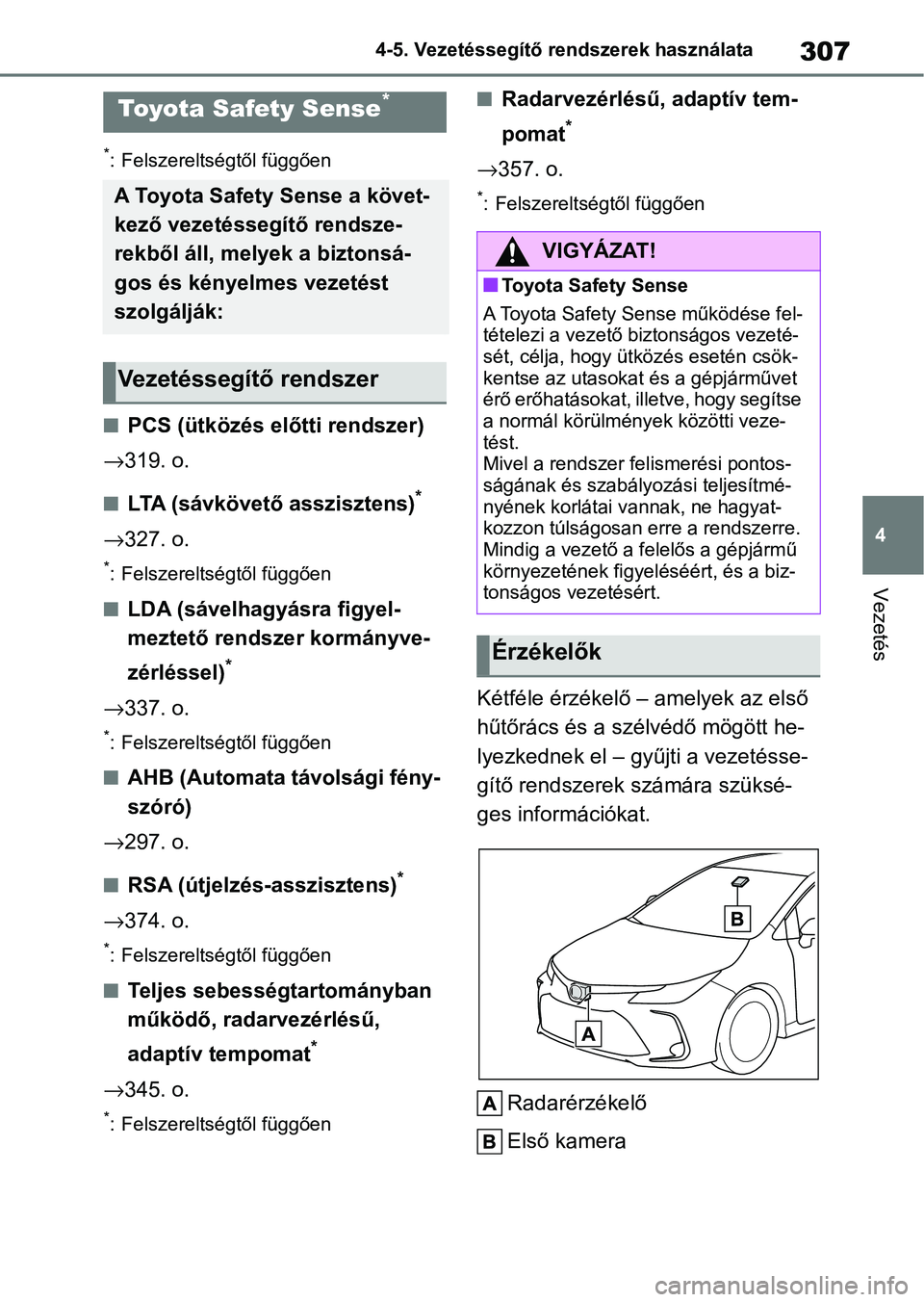 TOYOTA COROLLA 2020  Kezelési útmutató (in Hungarian) 307
4
4-5. Vezetéssegítő re
ndszerek használata
Vezetés
4-5.Vezetéssegítő rendszerek használata
*: Felszereltségtől függően
nPCS (ütközés előtti rendszer)
→ 319. o.
nLTA (sávkövet