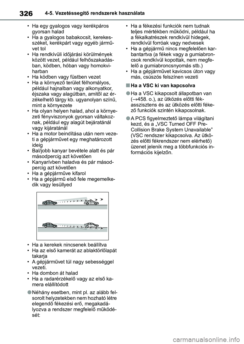 TOYOTA COROLLA 2020  Kezelési útmutató (in Hungarian) 3264-5. Vezetéssegítő rendszerek használata
• Ha egy gyalogos vagy kerékpáros  gyorsan halad
• Ha a gyalogos babakocsit, kerekes- széket, kerékpárt vagy egyéb jármű-
vet tol
• Ha ren