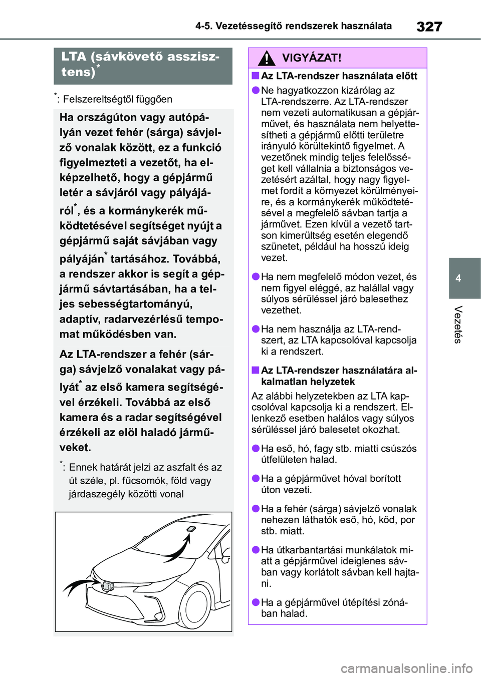 TOYOTA COROLLA 2020  Kezelési útmutató (in Hungarian) 327
4
4-5. Vezetéssegítő re
ndszerek használata
Vezetés
*: Felszereltségtől függően
LTA (sávkövető asszisz-
tens)*
Ha országúton vagy autópá-
lyán vezet fehér (sárga) sávjel-
ző v