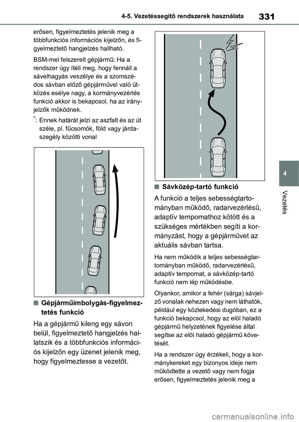 TOYOTA COROLLA 2020 Kezelési útmutató (in Hungarian) 331
4
4-5. Vezetéssegítő re
ndszerek használata
Vezetés
erősen, figyelmeztetés jelenik meg a
többfunkciós információs kijelzőn, és fi-
gyelmeztető hangjelzés hallható.
BSM-mel felszer TOYOTA COROLLA 2020 Kezelési útmutató (in Hungarian) 331
4
4-5. Vezetéssegítő re
ndszerek használata
Vezetés
erősen, figyelmeztetés jelenik meg a
többfunkciós információs kijelzőn, és fi-
gyelmeztető hangjelzés hallható.
BSM-mel felszer