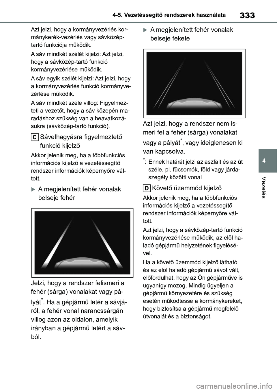 TOYOTA COROLLA 2020 Kezelési útmutató (in Hungarian) 333
4
4-5. Vezetéssegítő re
ndszerek használata
Vezetés
Azt jelzi, hogy a kormányvezérlés kor-
mánykerék-vezérlés vagy sávközép-
tartó funkciója működik.
A sáv mindkét szélét ki TOYOTA COROLLA 2020 Kezelési útmutató (in Hungarian) 333
4
4-5. Vezetéssegítő re
ndszerek használata
Vezetés
Azt jelzi, hogy a kormányvezérlés kor-
mánykerék-vezérlés vagy sávközép-
tartó funkciója működik.
A sáv mindkét szélét ki