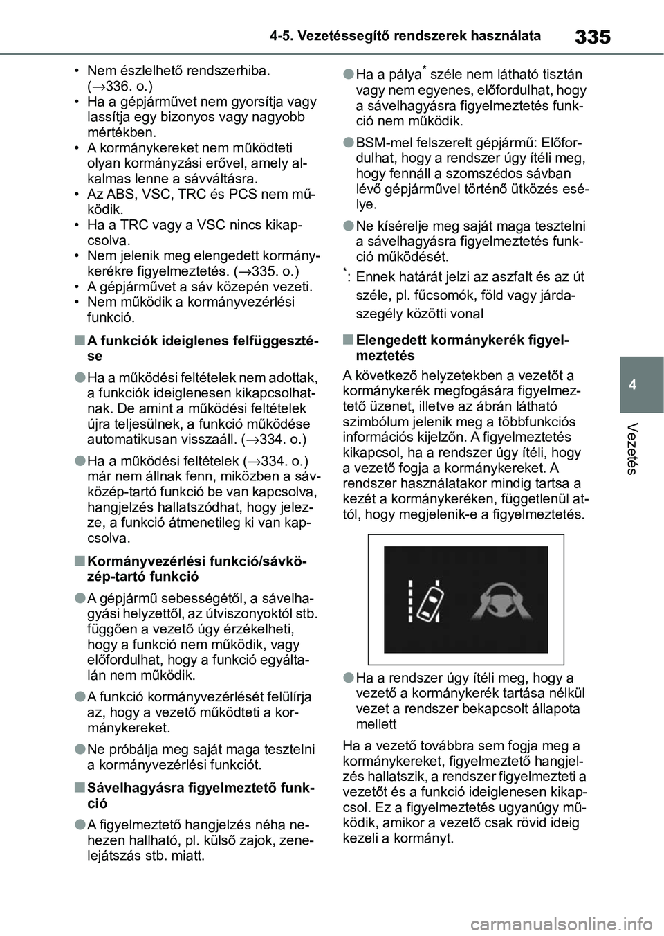 TOYOTA COROLLA 2020 Kezelési útmutató (in Hungarian) 335
4
4-5. Vezetéssegítő re
ndszerek használata
Vezetés
• Nem észlelhető rendszerhiba.
(→ 336. o.)
• Ha a gépjárművet nem gyorsítja vagy lassítja egy bizonyos vagy nagyobb
mérté TOYOTA COROLLA 2020 Kezelési útmutató (in Hungarian) 335
4
4-5. Vezetéssegítő re
ndszerek használata
Vezetés
• Nem észlelhető rendszerhiba.
(→ 336. o.)
• Ha a gépjárművet nem gyorsítja vagy lassítja egy bizonyos vagy nagyobb
mérté