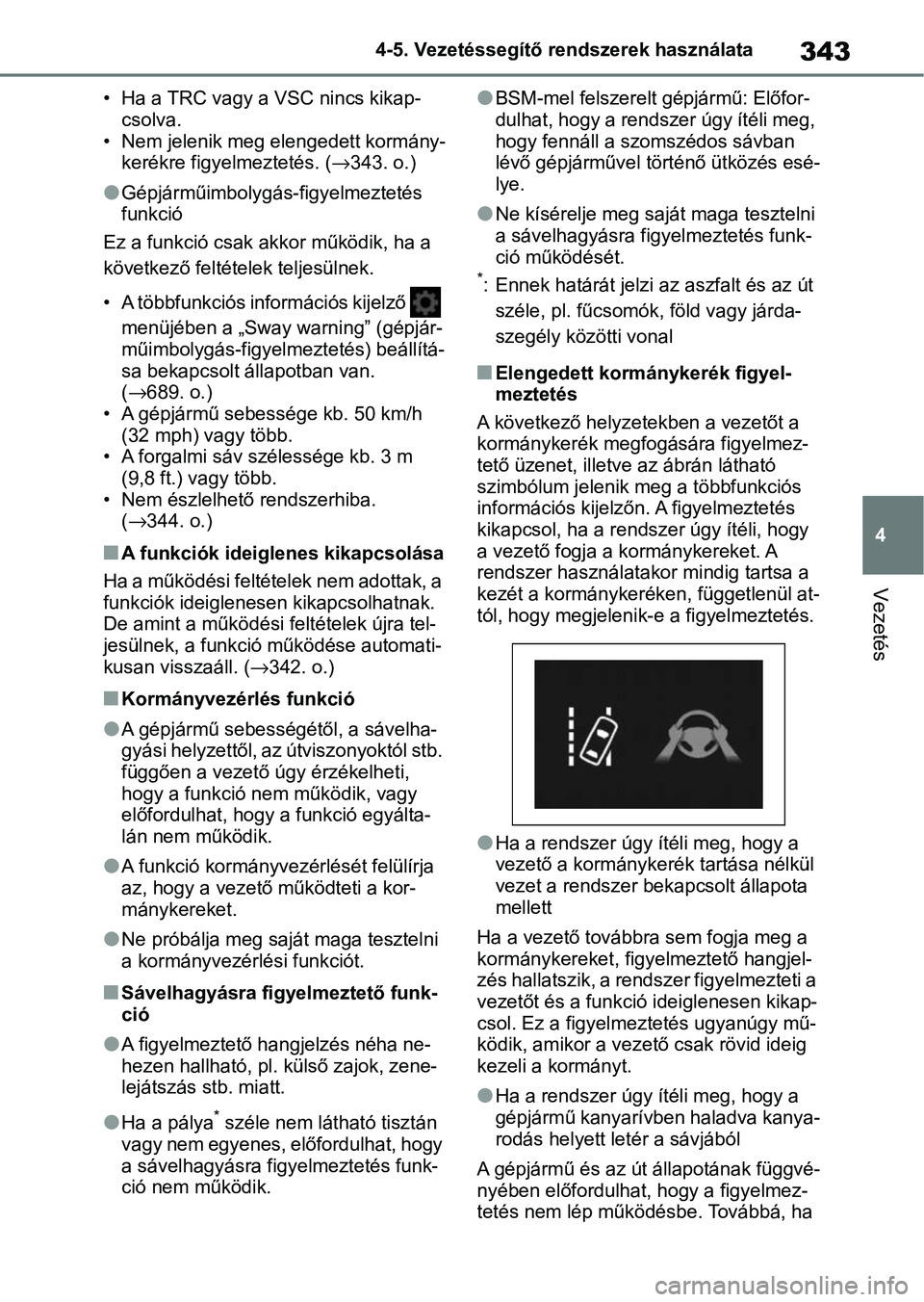 TOYOTA COROLLA 2020  Kezelési útmutató (in Hungarian) 343
4
4-5. Vezetéssegítő re
ndszerek használata
Vezetés
• Ha a TRC vagy a VSC nincs kikap-
csolva.
• Nem jelenik meg elengedett kormány- kerékre figyelmeztetés. ( →343. o.)
lGépjárműi