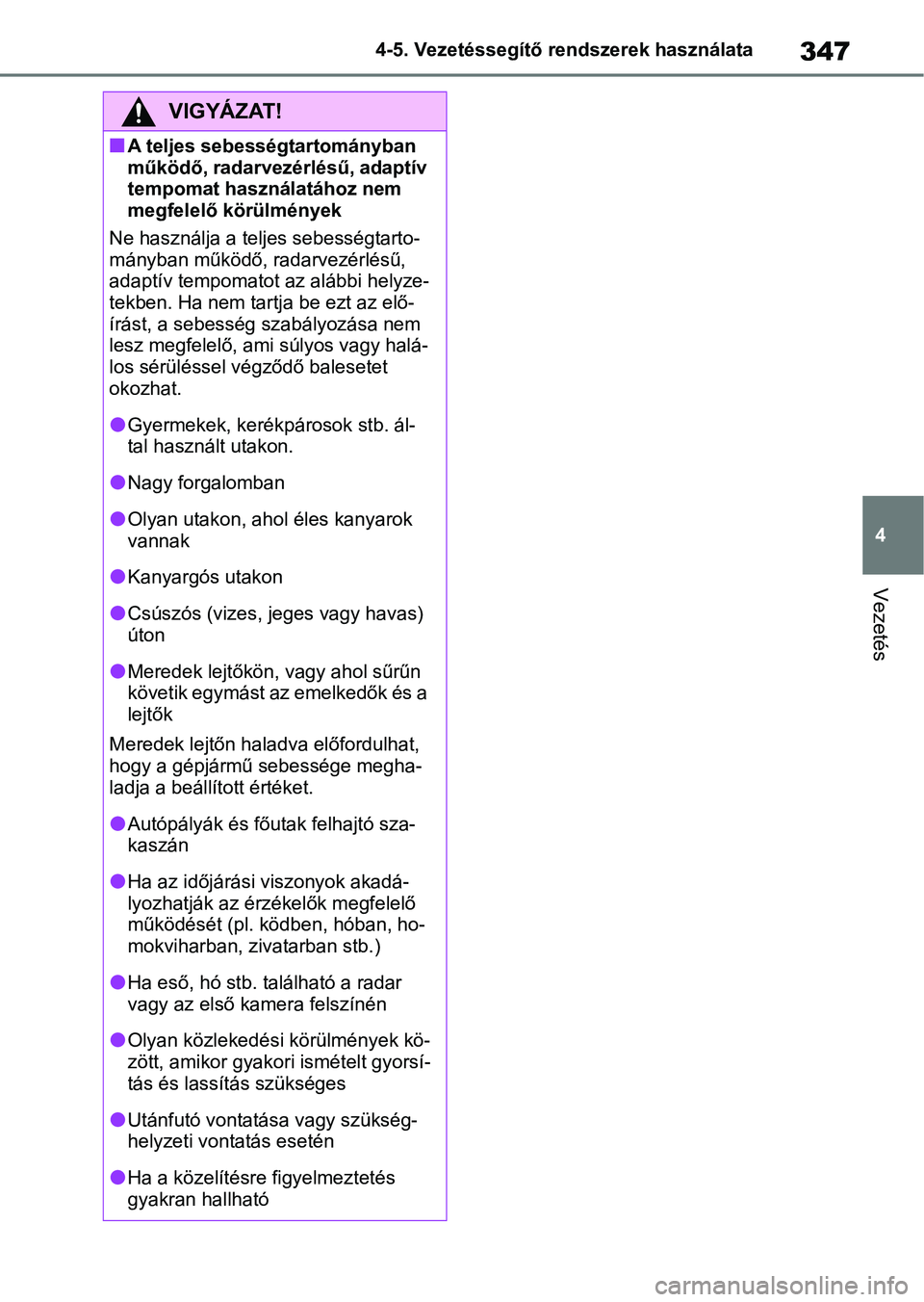 TOYOTA COROLLA 2020  Kezelési útmutató (in Hungarian) 347
4
4-5. Vezetéssegítő re
ndszerek használata
Vezetés
VIGYÁZAT!
nA teljes sebességtartományban 
működő, radarvezérlésű, adaptív 
tempomat használatához nem 
megfelelő körülménye