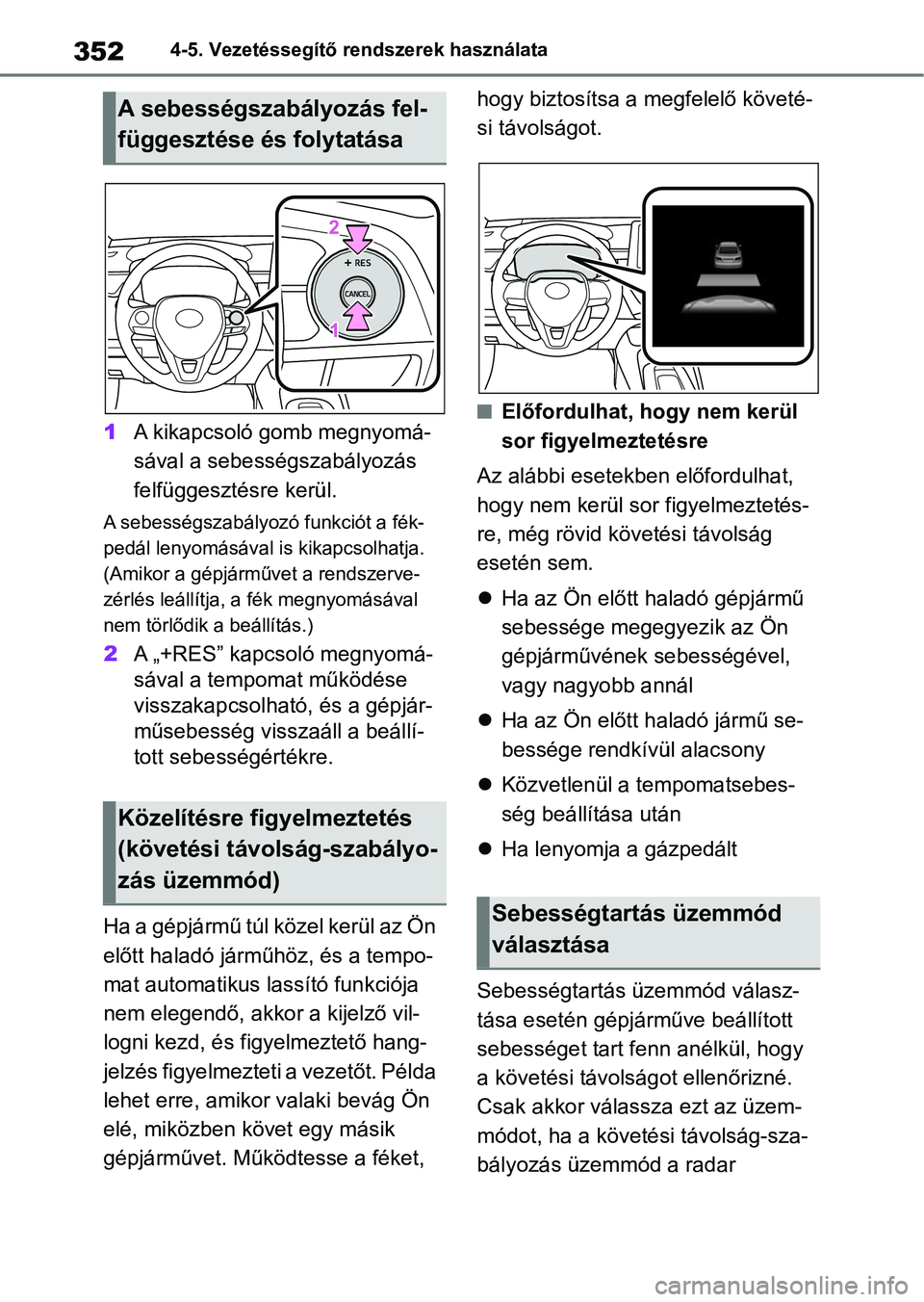 TOYOTA COROLLA 2020  Kezelési útmutató (in Hungarian) 3524-5. Vezetéssegítő rendszerek használata
1A kikapcsoló gomb megnyomá-
sával a sebességszabályozás 
felfüggesztésre kerül.
A sebességszabályozó funkciót a fék-
pedál lenyomásáva
