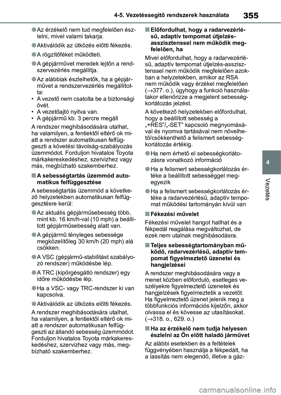 TOYOTA COROLLA 2020  Kezelési útmutató (in Hungarian) 355
4
4-5. Vezetéssegítő re
ndszerek használata
Vezetés
lAz érzékelő nem tud megfelelően ész-
lelni, mivel valami takarja.
lAktiválódik az ütközés előtti fékezés.
lA rögzítőféket