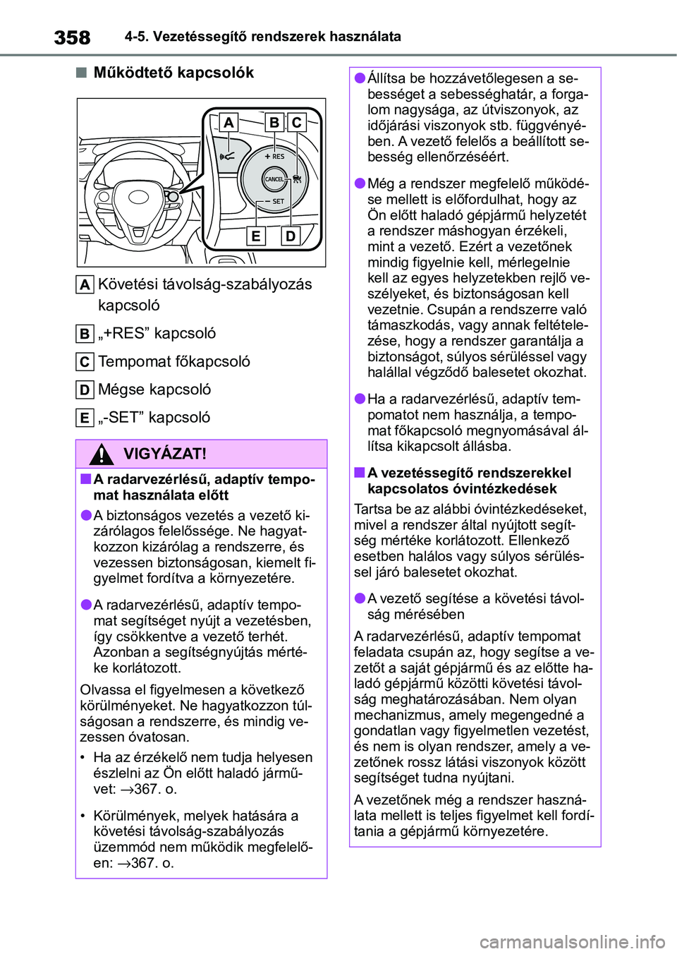 TOYOTA COROLLA 2020  Kezelési útmutató (in Hungarian) 3584-5. Vezetéssegítő rendszerek használata
nMűködtető kapcsolókKövetési távolság-szabályozás 
kapcsoló
„+RES” kapcsoló
Tempomat főkapcsoló
Mégse kapcsoló
„-SET” kapcsoló

