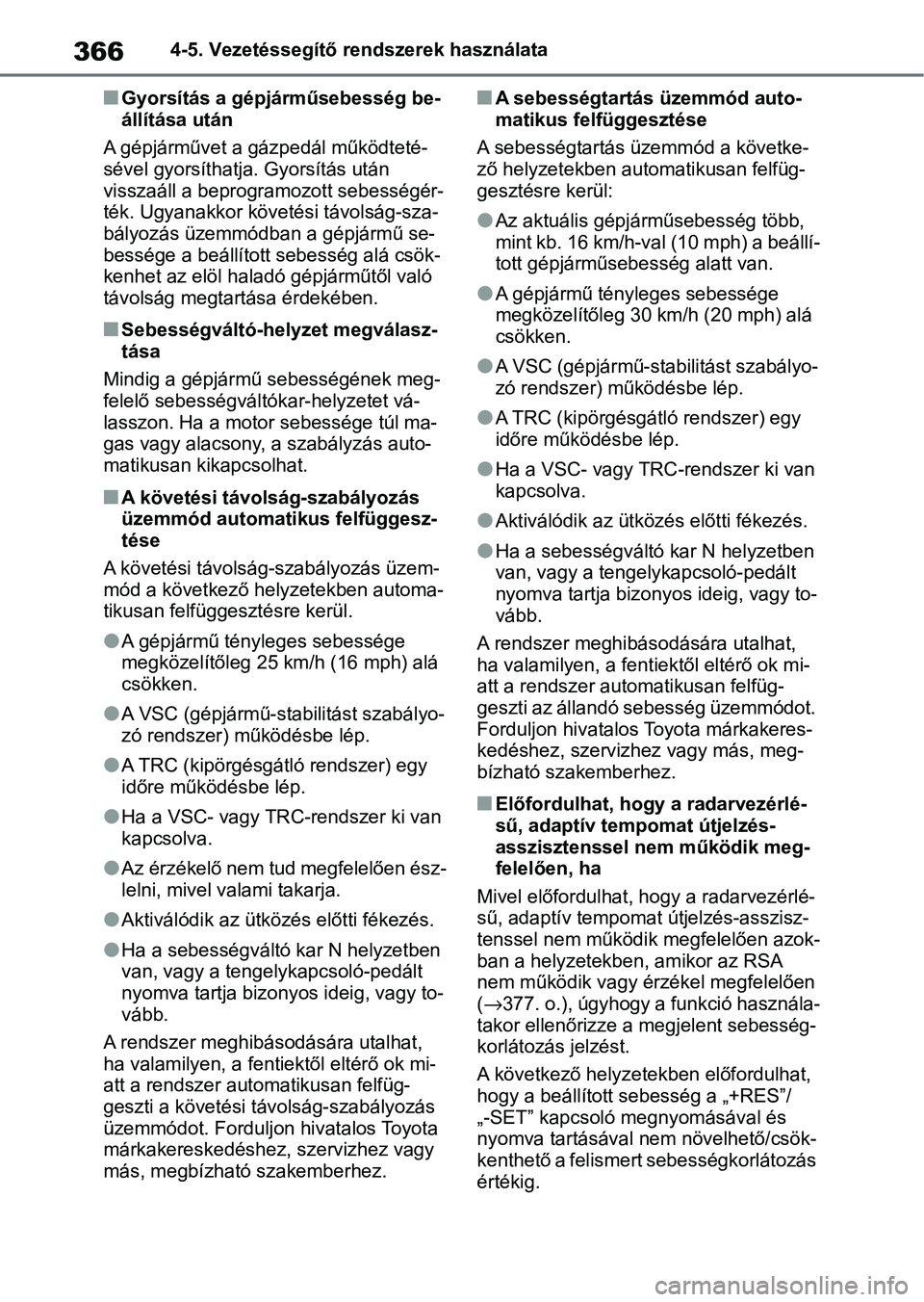 TOYOTA COROLLA 2020  Kezelési útmutató (in Hungarian) 3664-5. Vezetéssegítő rendszerek használata
nGyorsítás a gépjárműsebesség be-
állítása után
A gépjárművet a gázpedál működteté-
sével gyorsíthatja. Gyorsítás után 
visszaál