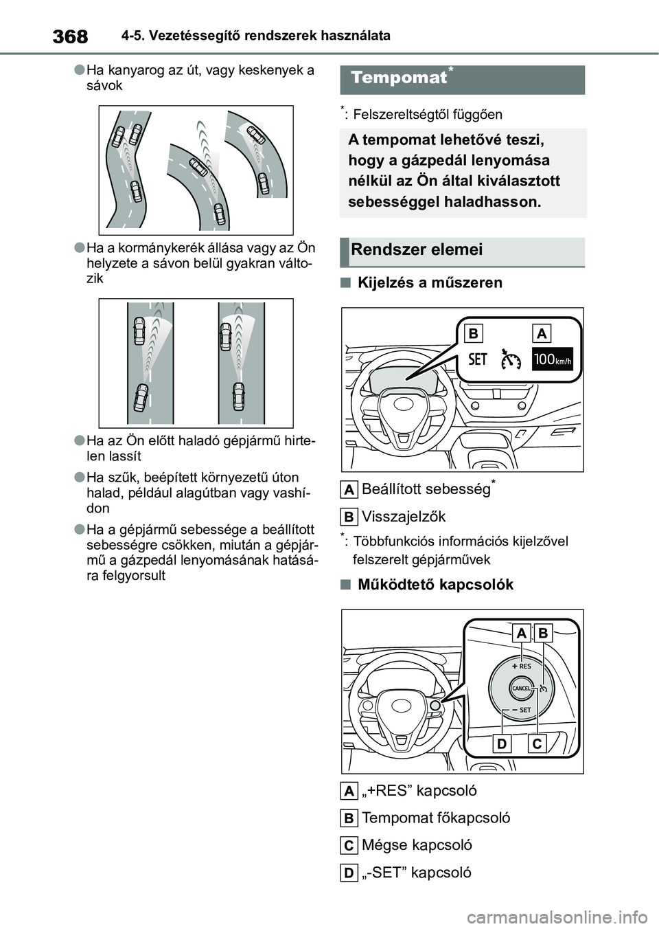 TOYOTA COROLLA 2020  Kezelési útmutató (in Hungarian) 3684-5. Vezetéssegítő rendszerek használata
lHa kanyarog az út, vagy keskenyek a 
sávok
lHa a kormánykerék állása vagy az Ön 
helyzete a sávon belül gyakran válto-
zik
lHa az Ön előtt 