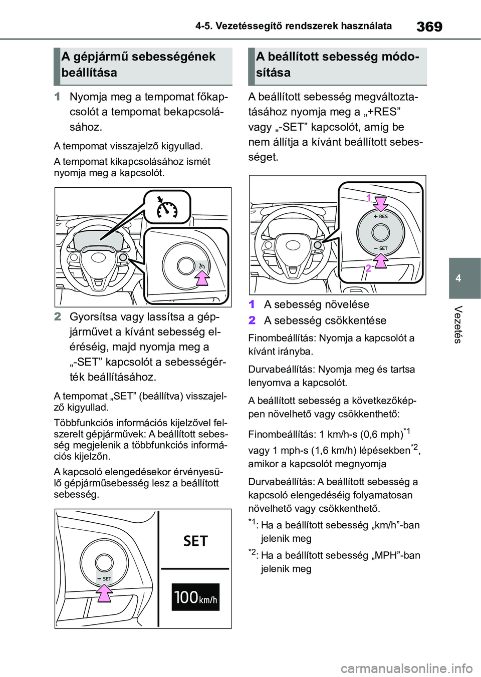 TOYOTA COROLLA 2020  Kezelési útmutató (in Hungarian) 369
4
4-5. Vezetéssegítő re
ndszerek használata
Vezetés
1Nyomja meg a tempomat főkap-
csolót a tempomat bekapcsolá-
sához.
A tempomat visszajelző kigyullad.
A tempomat kikapcsolásához ism
