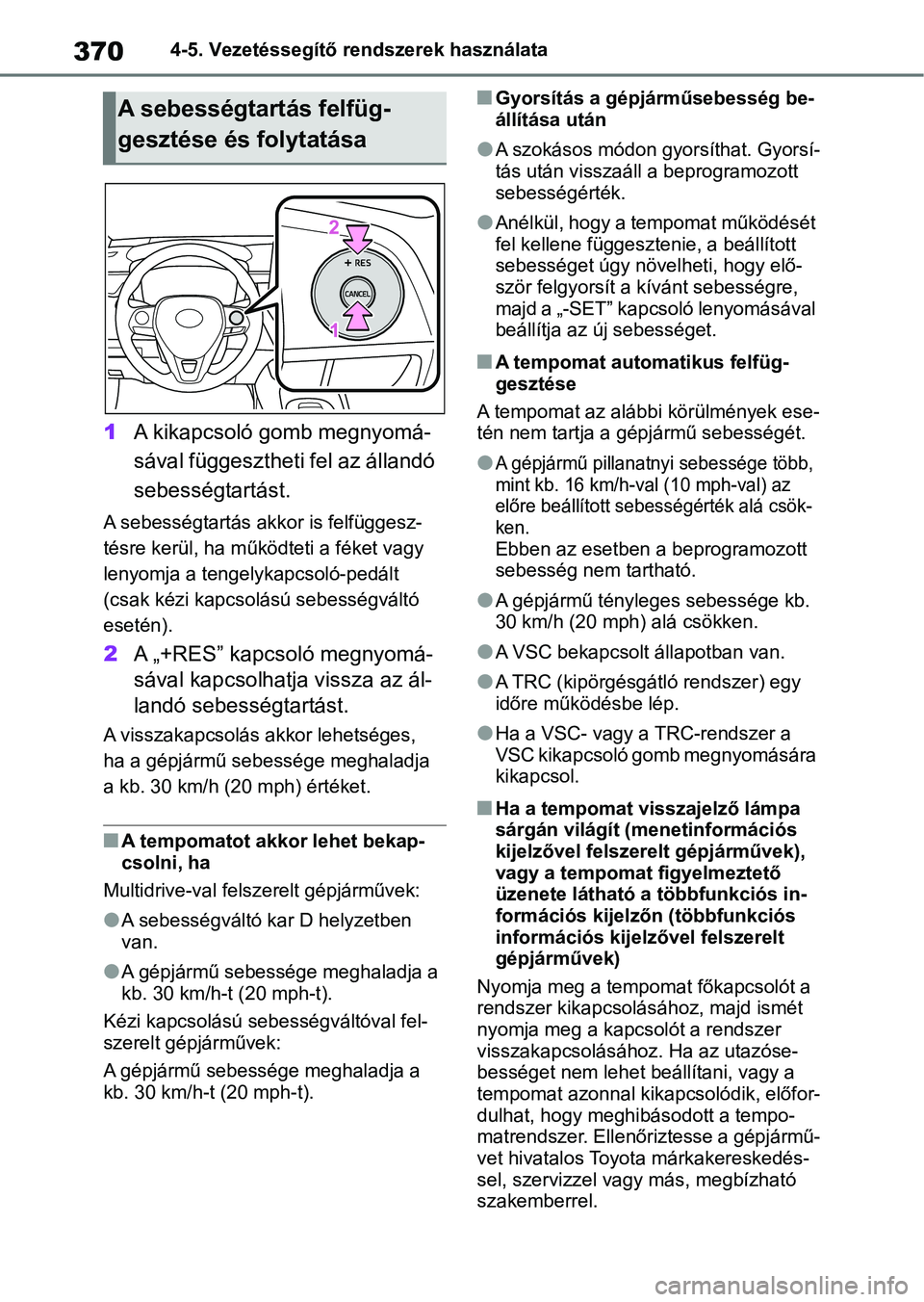 TOYOTA COROLLA 2020  Kezelési útmutató (in Hungarian) 3704-5. Vezetéssegítő rendszerek használata
1A kikapcsoló gomb megnyomá-
sával függesztheti fel az állandó 
sebességtartást.
A sebességtartás akkor is felfüggesz-
tésre kerül, ha műk