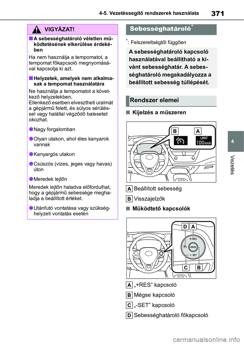 TOYOTA COROLLA 2020  Kezelési útmutató (in Hungarian) 371
4
4-5. Vezetéssegítő re
ndszerek használata
Vezetés
*: Felszereltségtől függően
nKijelzés a műszeren
Beállított sebesség
Visszajelzők
nMűködtető kapcsolók
„+RES” kapcsoló
M