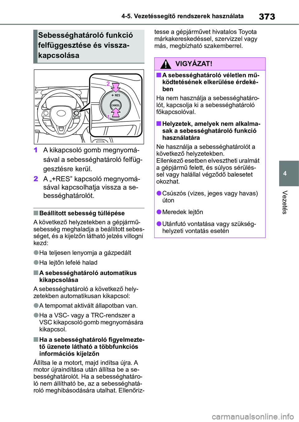 TOYOTA COROLLA 2020  Kezelési útmutató (in Hungarian) 373
4
4-5. Vezetéssegítő re
ndszerek használata
Vezetés
1A kikapcsoló gomb megnyomá-
sával a sebességhatároló felfüg-
gesztésre kerül.
2 A „+RES” kapcsoló megnyomá-
sával kapcsolh